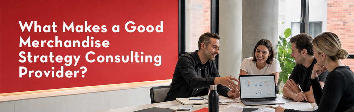 What Makes a Good Merchandise Strategy Consulting Provider_-1