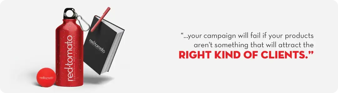 Image text - your campaign will fail if your products aren't something that will attract the right kind of clients. 