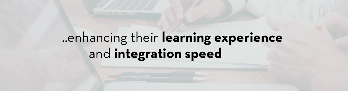 enhancing their learning experience and integration speed