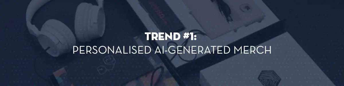 Trend #1: Personalised AI-Generated Merch