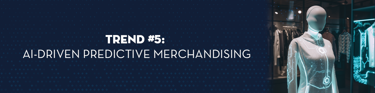 Trend #5: AI Driven Predictive merchandising