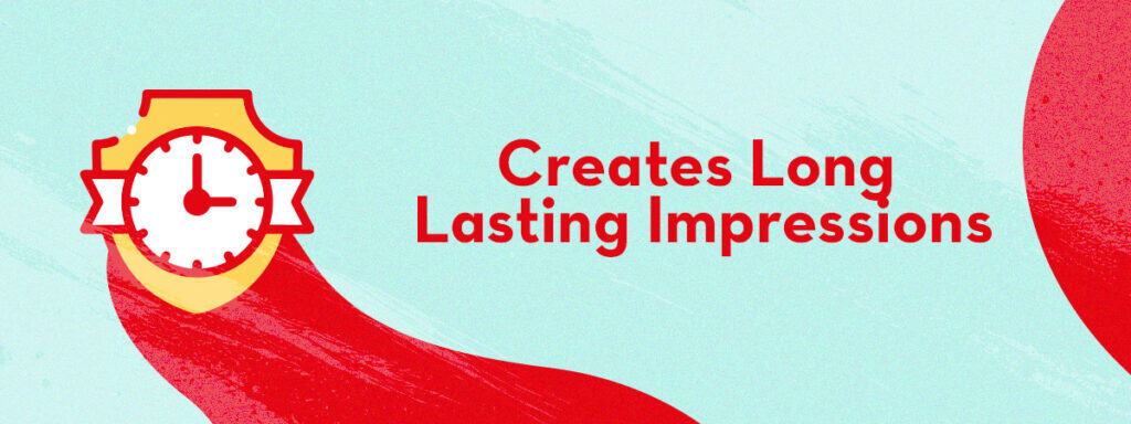 Creates Long Lasting Impressions