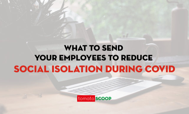 What To Send Your Employees To Reduce Social Isolation During COVID-19