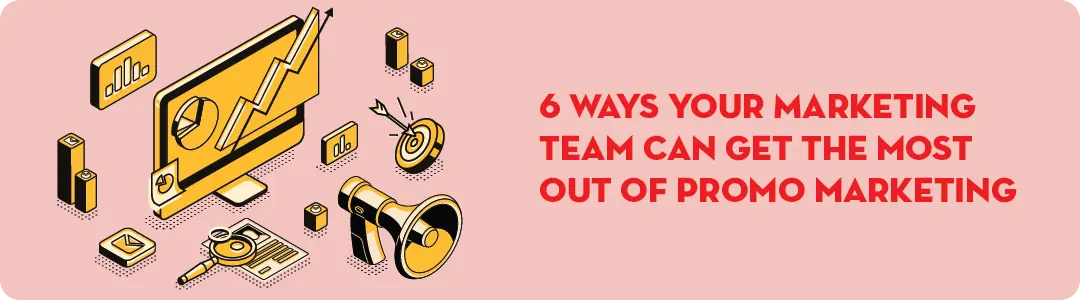 Promotional marketing - 6 ways your marketing team can get the most out of promo marketing