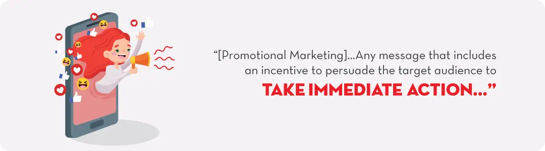 Promotional marketing - any message that includes an incentive to persuade the target audience to take immediate action