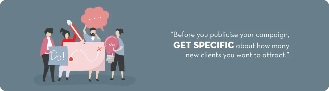 Image text - before you publicise your campaign, get specific about how many new clients you want to attract
