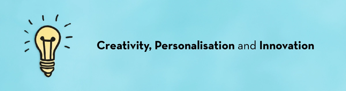 creativity, personalisation, and innovation.